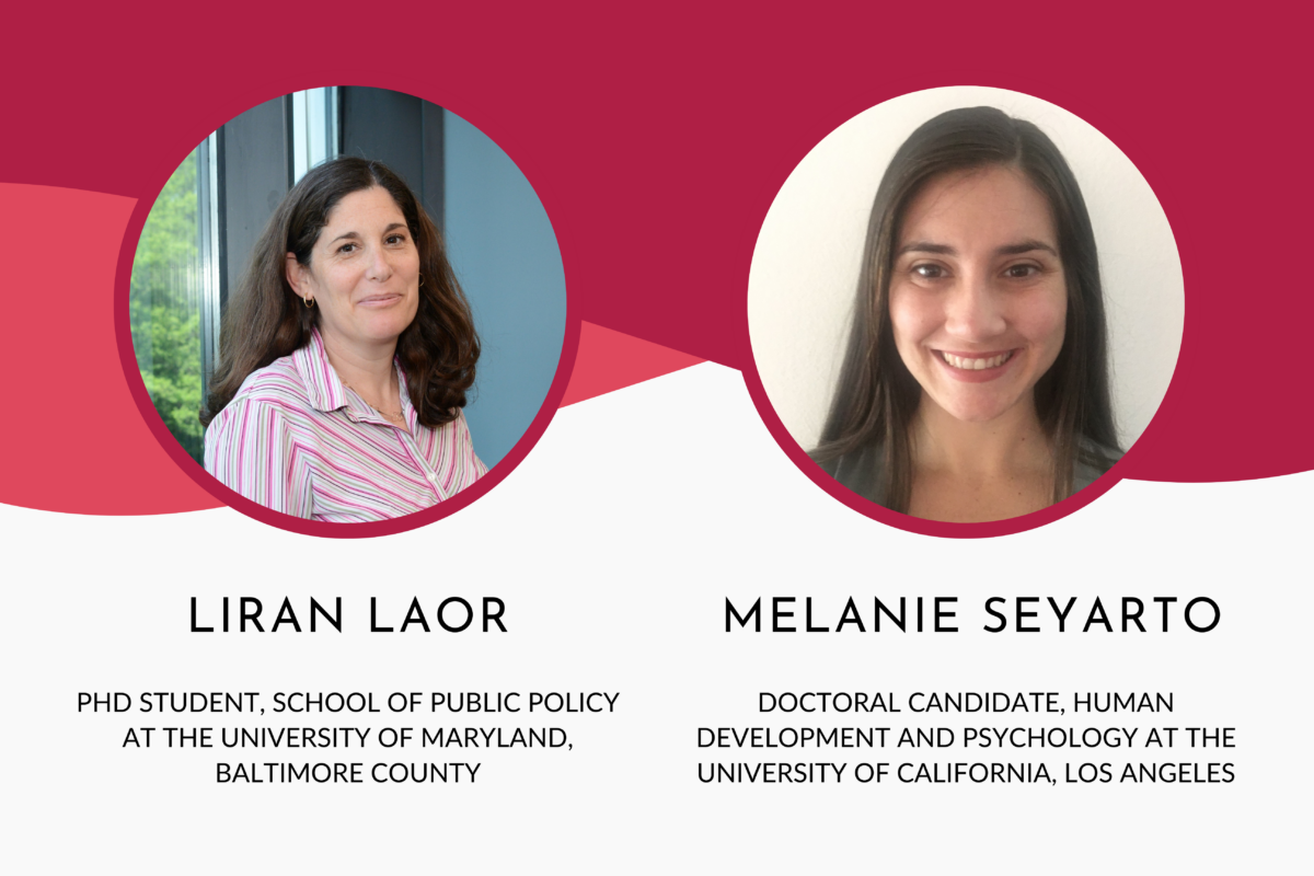 Headshot of Liran Laor, PhD student in the School of Public Policy at the University of Maryland, Baltimore County. Headshot of Melanie Seyarto, doctoral candidate in human development and psychology at the University of California, Los Angeles.